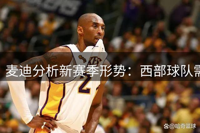 麦迪分析新赛季形势：西部球队需50胜保六